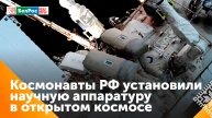 Российские космонавты совершили выход в открытый космос и установили научную аппаратуру