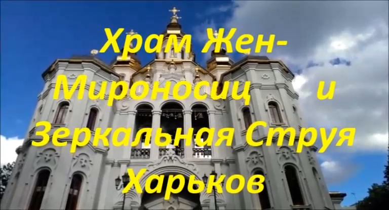 ХРАМ ЖЕНО - МИРОНОСИЦ И ЗЕРКАЛЬНАЯ СТРУЯ. ХАРЬКОВ