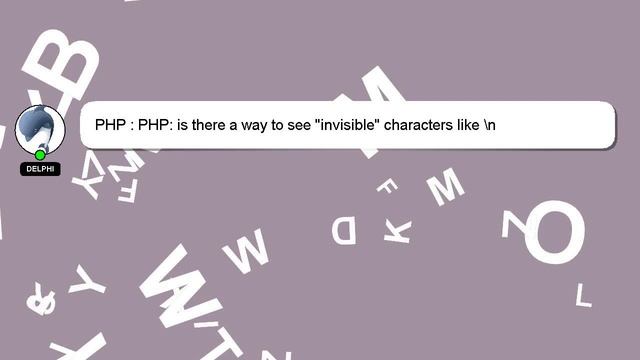 PHP : PHP: is there a way to see "invisible" characters like \n