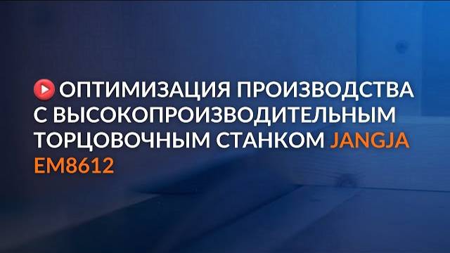 Оптимизация производства с высокопроизводительным торцовочным станком JANGJA EM8612