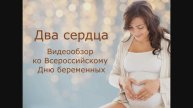 Видеообзор "Два сердца" / ко Всероссийскому дню беременных