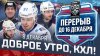 КХЛ_Доброе утро, КХЛ ⏰ 94-й день Фонбет КХЛ 2025/2026 | 6 о