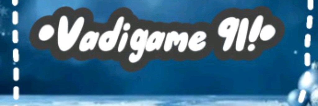 ☃️•Vadigame 91!•❄