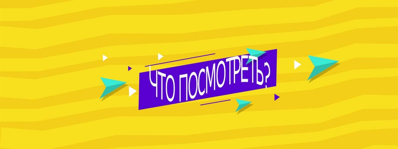 ЧТО ПОСМОТРЕТЬ?