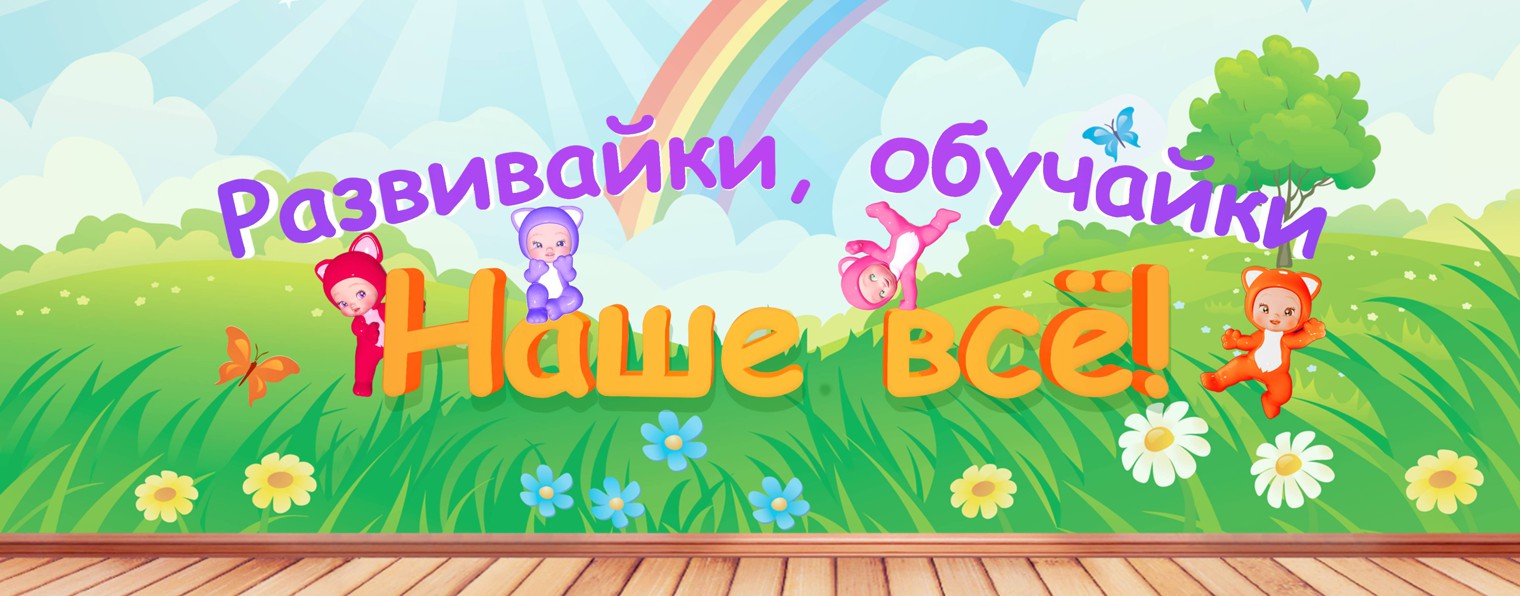 Наше ВСЁ! Развивайки, обучайки