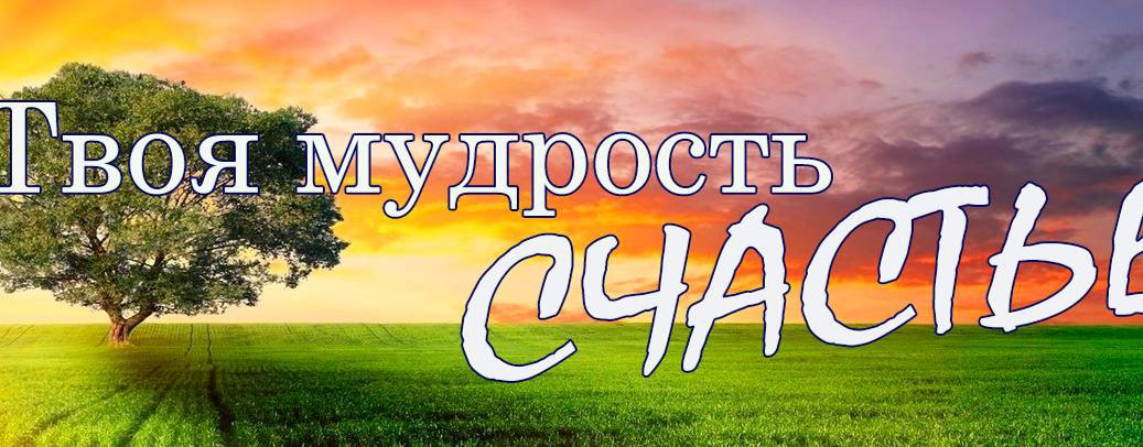 СЧАСТЬЕ - ТВОЯ МУДРОСТЬ. АУДИОКНИГИ.