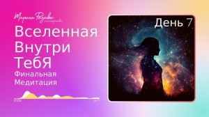 Финальная медитация - день 7 | Курс медитаций "Вселенная внутри тебя" | Марина Фадеева