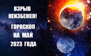ВЗРЫВ НЕИЗБЕЖЕН! ГОРОСКОП НА МАЙ 2023 ГОДА. Астропрогноз на май 2023 года астролога Анны Фалилеевой