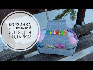 Отличный вариант для подарка - "Корзинка-органайзер для вязания"! DIY knitting basket.