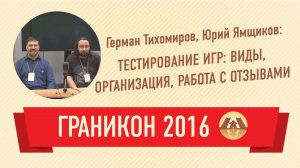 Герман Тихомиров, Юрий Ямщиков. Тестирование игр: организация, работа с отзывами (Граникон 2016)