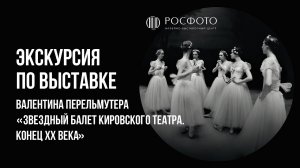 Экскурсия по выставке Валентина Перельмутера «Звездный балет Кировского театра. Конец XX века»