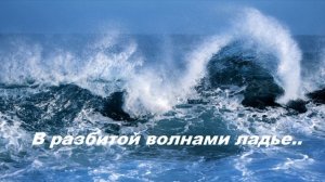 В разбитой волнами ладье..