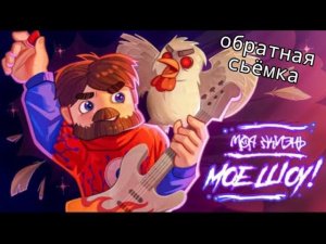 моя жизнь моë шоу (обратная сьëмка)
