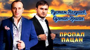 Рустам Нахушев, Султан-Ураган – Пропал пацан | Шансон Юга