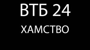 ВТБ 24 ХАМСТВО