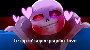 Super Psycho Love Meme_Undertale_[WARNING FLASHING BLOOD]