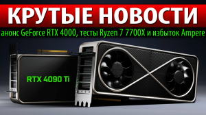 ?КРУТЫЕ НОВОСТИ: анонс GeForce RTX 4000, тесты Ryzen 7 7700X и избыток Ampere