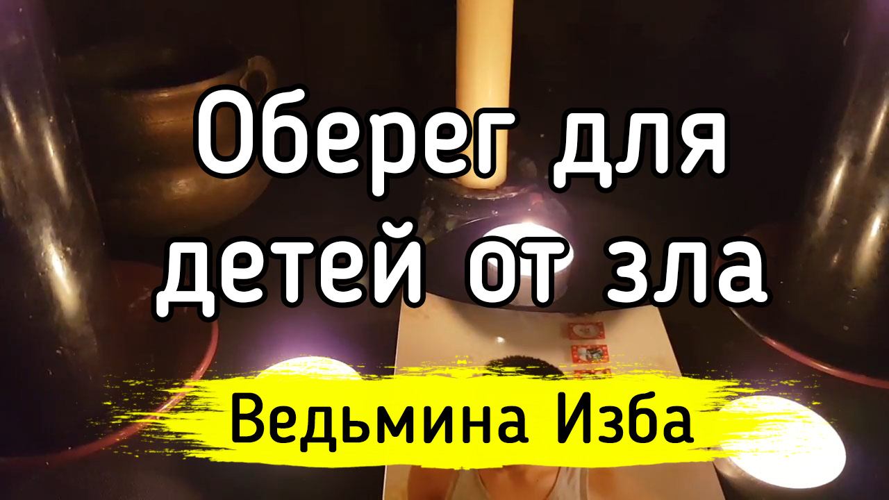 Оберег для детей от зла. Для всех ▶️ ВЕДЬМИНА ИЗБА - ИНГА ХОСРОЕВА