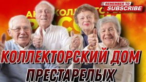 КОЛЛЕКТОРСКИЙ ДОМ ПРЕСТАРЕЛЫХ