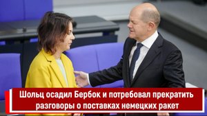 Шольц осадил Бербок и потребовал прекратить разговоры о поставках немецких ракет