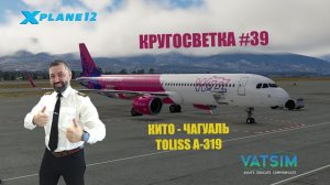 XPLANE 12 / КРУГОСВЕТКА #39 / КИТО - ЧАГУАЛЬ / TOLISS A319