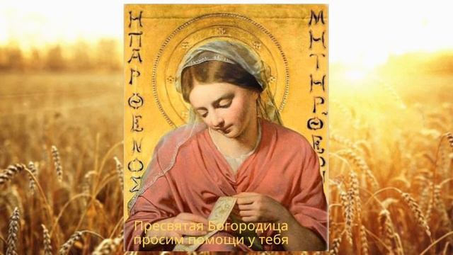 МОЛИ БОГА О НАС ПРЕСВЯТАЯ БОГОРОДИЦА О БЛАГОПОЛУЧИИ, О ЗДРАВИИ, О ДЕТЯХ, О СЕМЬЕ, О ПОМОЩИ В ДЕЛАХ