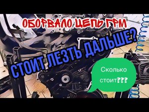 D4CB. Оборвало цепь ГРМ. Стоит ли лезть дальше? И сколько это все стоит?