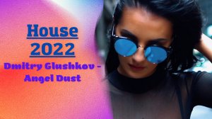 House music 2022:Dmitry Glushkov - Angel Dust