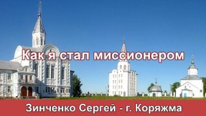 Как я стал миссионером - Зинченко С. г. Коряжма. МСЦ ЕХБ