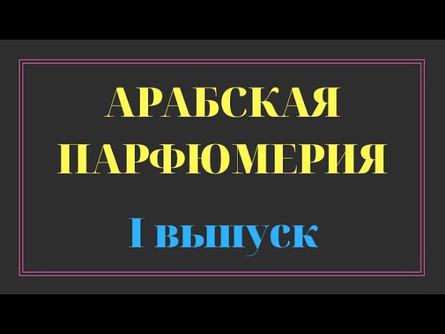 АРАБСКАЯ ПАРФЮМЕРИЯ / 1 ВЫПУСК