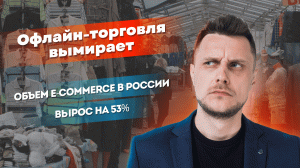 Почему умирает офлайн-торговля | Объем e-commerce в России вырос на 53%