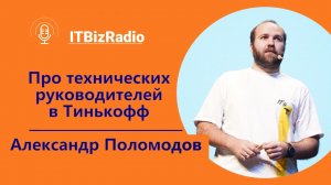 ITBizRadio - Про технических руководителей в Тинькофф | Александр Поломодов технический директор Tin