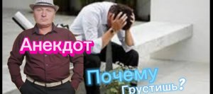 Анекдот "Почему грустишь? " ????