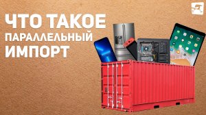 Почему не пропала техника из магазинов и что такое параллельный импорт