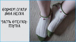 Мастер класс по вязанию сразу двух носков. Часть вторая - пятка.