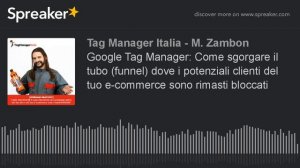 Google Tag Manager: Come sgorgare il tubo (funnel) dove i potenziali clienti del tuo e-commerce son