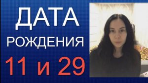 ДАТА РОЖДЕНИЯ 11 число 29 число