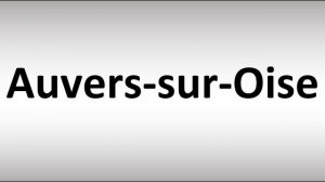 How to Pronounce Auvers-sur-Oise