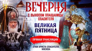 ВЕЧЕРНЯ С ВЫНОСОМ ПЛАЩАНИЦЫ СПАСИТЕЛЯ. ВЕЛИКАЯ ПЯТНИЦА  