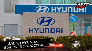 Завод Hyundai вышел из простоя ? Новости с колёс №2781