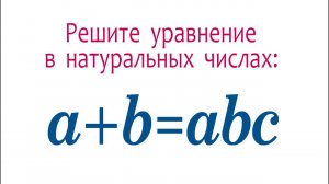 Решите уравнение в натуральных числах ➜ a+b=abc