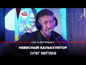 Олег Митяев - Небесный Калькулятор (LIVE @ Авторадио)