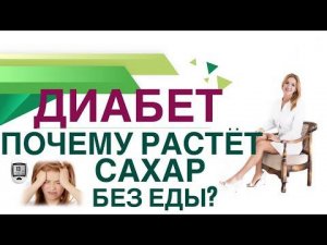 Сахарный диабет. ПОЧЕМУ РАСТЕТ САХАР БЕЗ ЕДЫ? КАК СНИЗИТЬ САХАР? Врач эндокринолог Ольга Павлова.