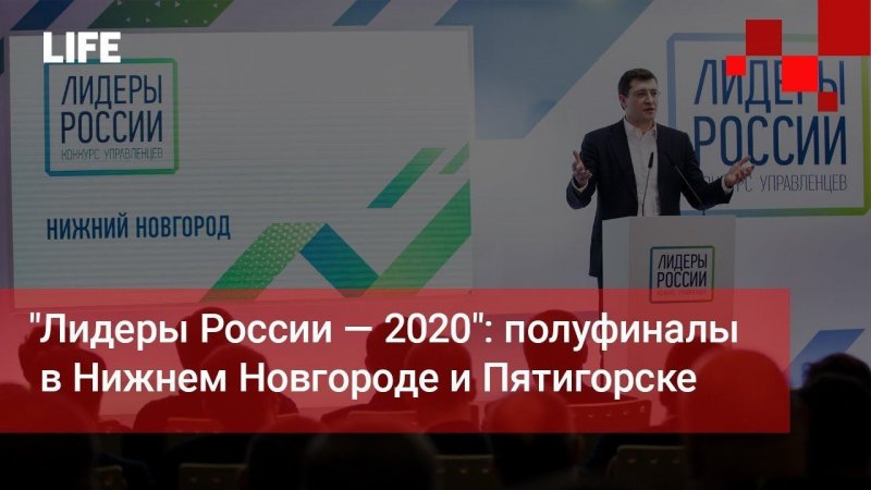"Лидеры России — 2020": полуфиналы в Нижнем Новгороде и Пятигорске