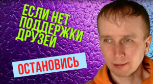 Остановись если не чувствуешь поддержки друзей
