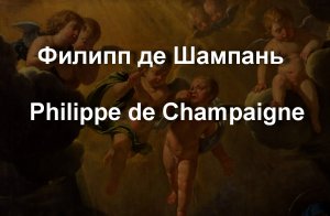 Филипп де Шампань   Philippe de Champaigne биография работы