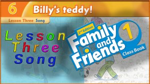 Unit 6 - Billy`s teddy! Lesson 3 - Song. Family and friends 1 - 2nd edition