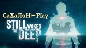 Still Wakes the Deep  Выжить и спастись с Нефтяной платформы!!!