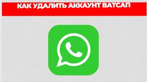 КАК УДАЛИТЬ АККАУНТ ВАТСАП