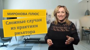 Миронова Плюс: сложные случаи продажи квартир из практики риэлтора